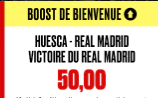 HUESCA - REAL MADRID : LA VICTOIRE DU REAL BOOSTEE A 50.00 !!